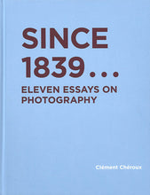 Load image into Gallery viewer, Clément Chéroux - Since 1839 ... Eleven Essays on Photography