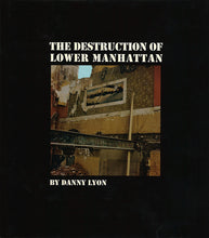 Load image into Gallery viewer, Danny Lyon - The Destruction of Lower Manhattan